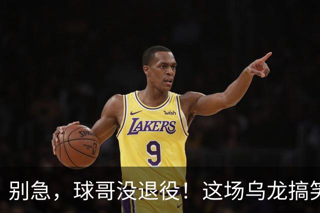 别急，球哥没退役！这场乌龙搞笑的风波