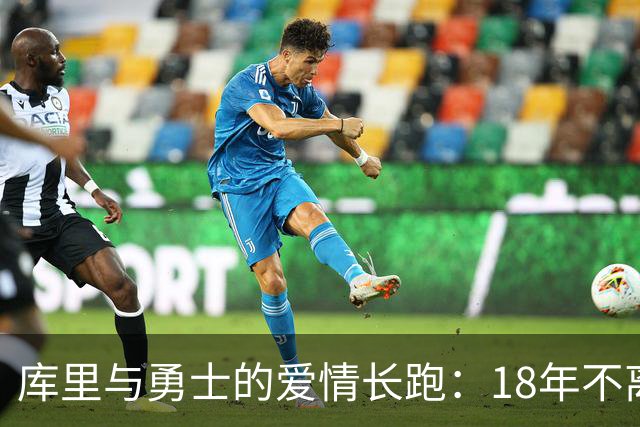 库里与勇士的爱情长跑：18年不离不弃的篮球传奇